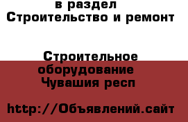  в раздел : Строительство и ремонт » Строительное оборудование . Чувашия респ.